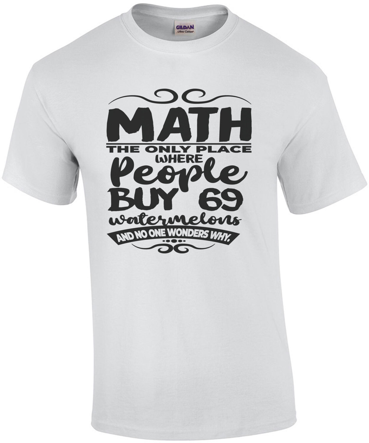 Math - the only place where people buy 69 watermelons and no one wonders why. Funny Math T-Shirt
