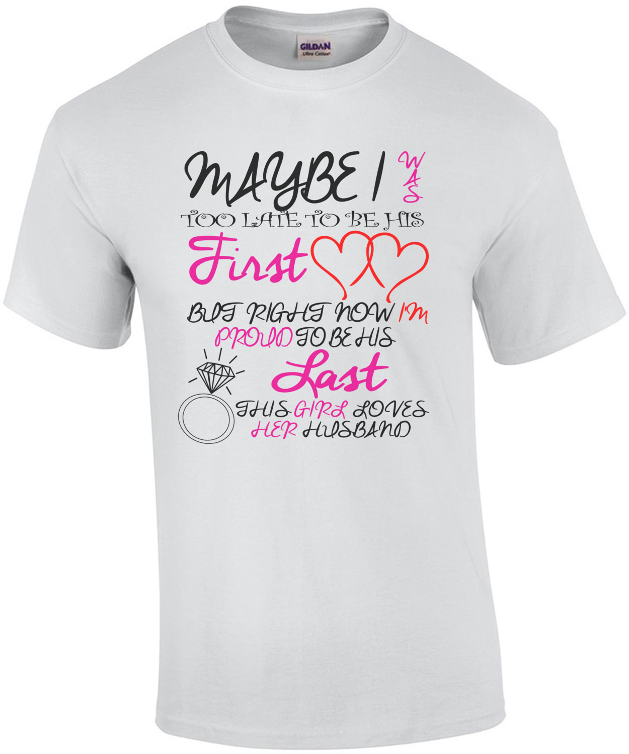 Maybe I Was Too Late To Be His First But Right Now I'm Proud To Be His Last T-Shirt