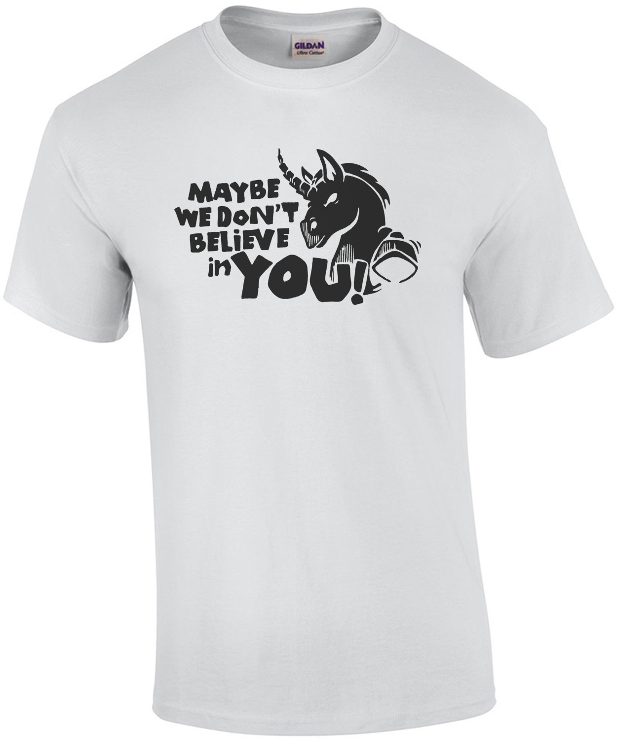 Maybe we don't believe in you! Unicorn T-Shirt