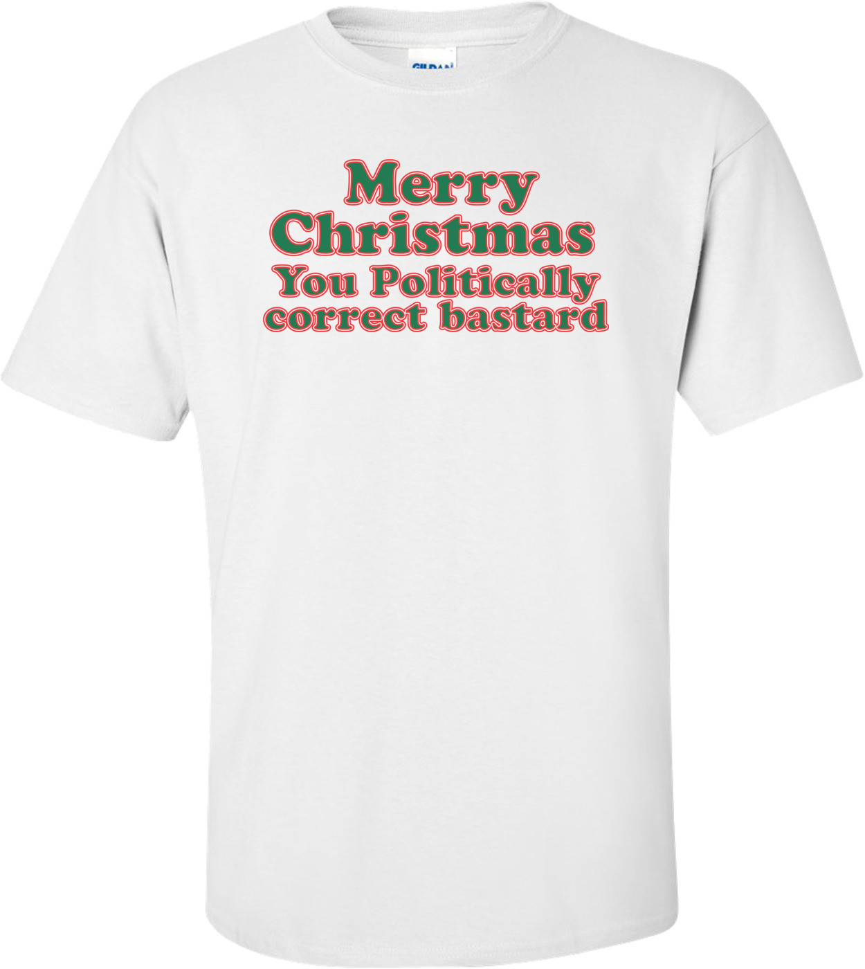Merry Christmas, You Politically Correct Bastard T-shirt