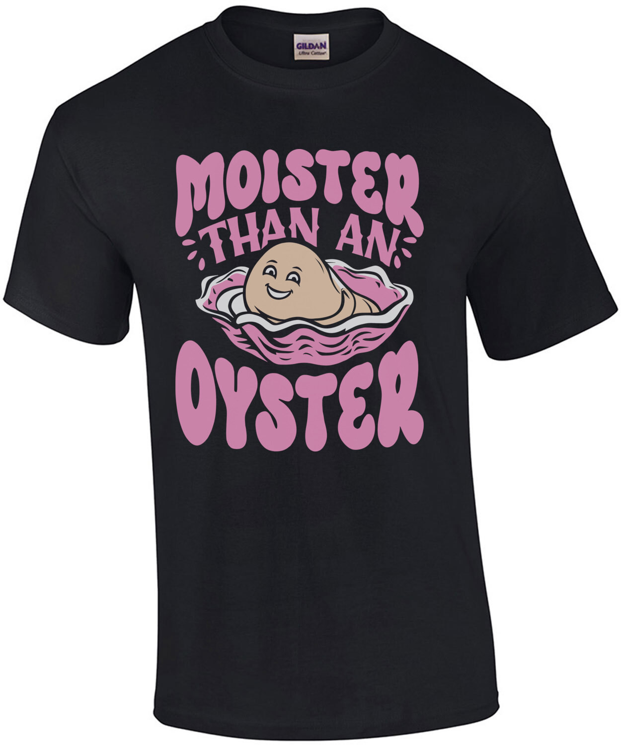 Moister Than An Oyster - Funny Ladies Offensive T-Shirt