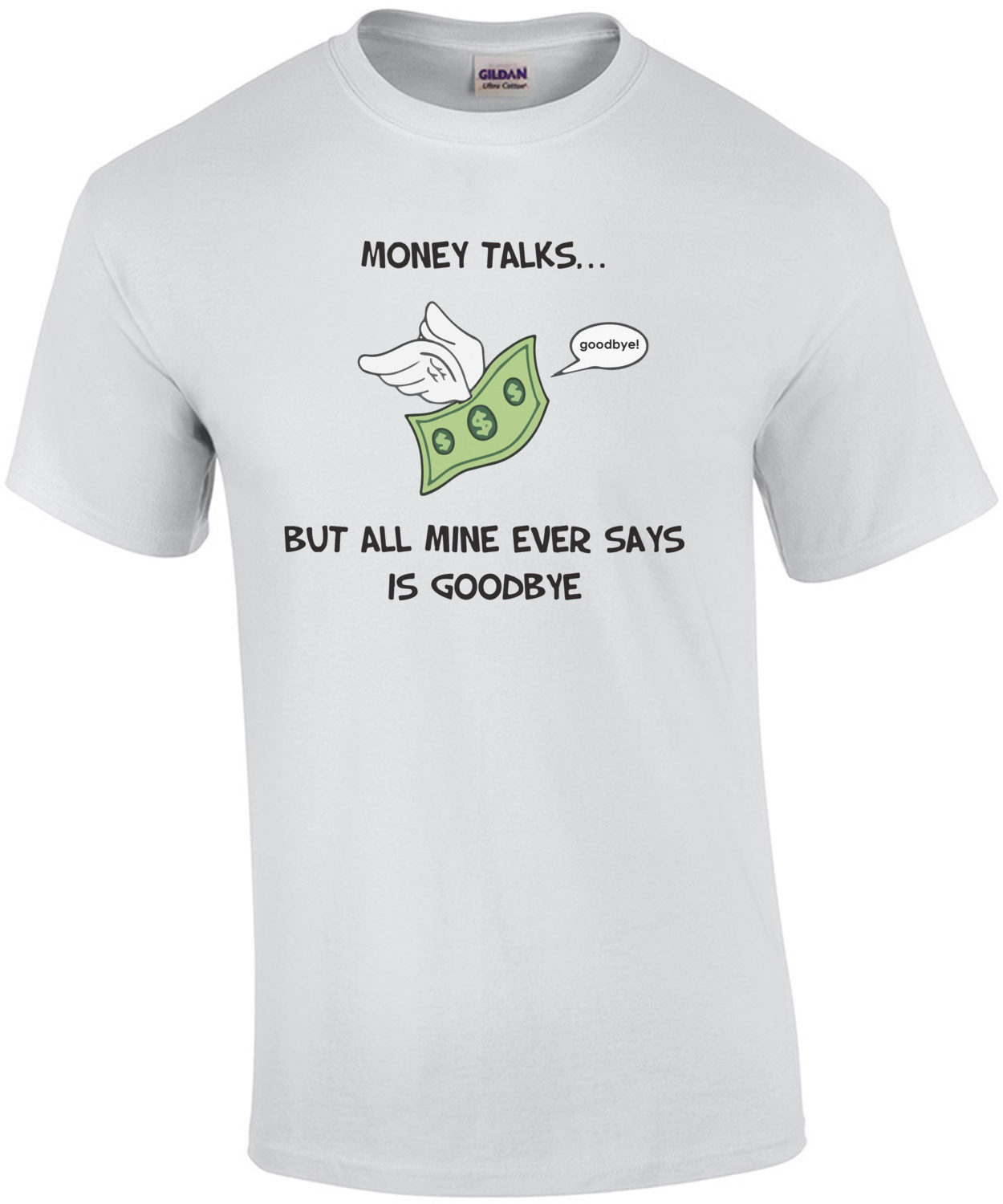 Money Talks... But all mine ever says is goodbye. Funny T-Shirt