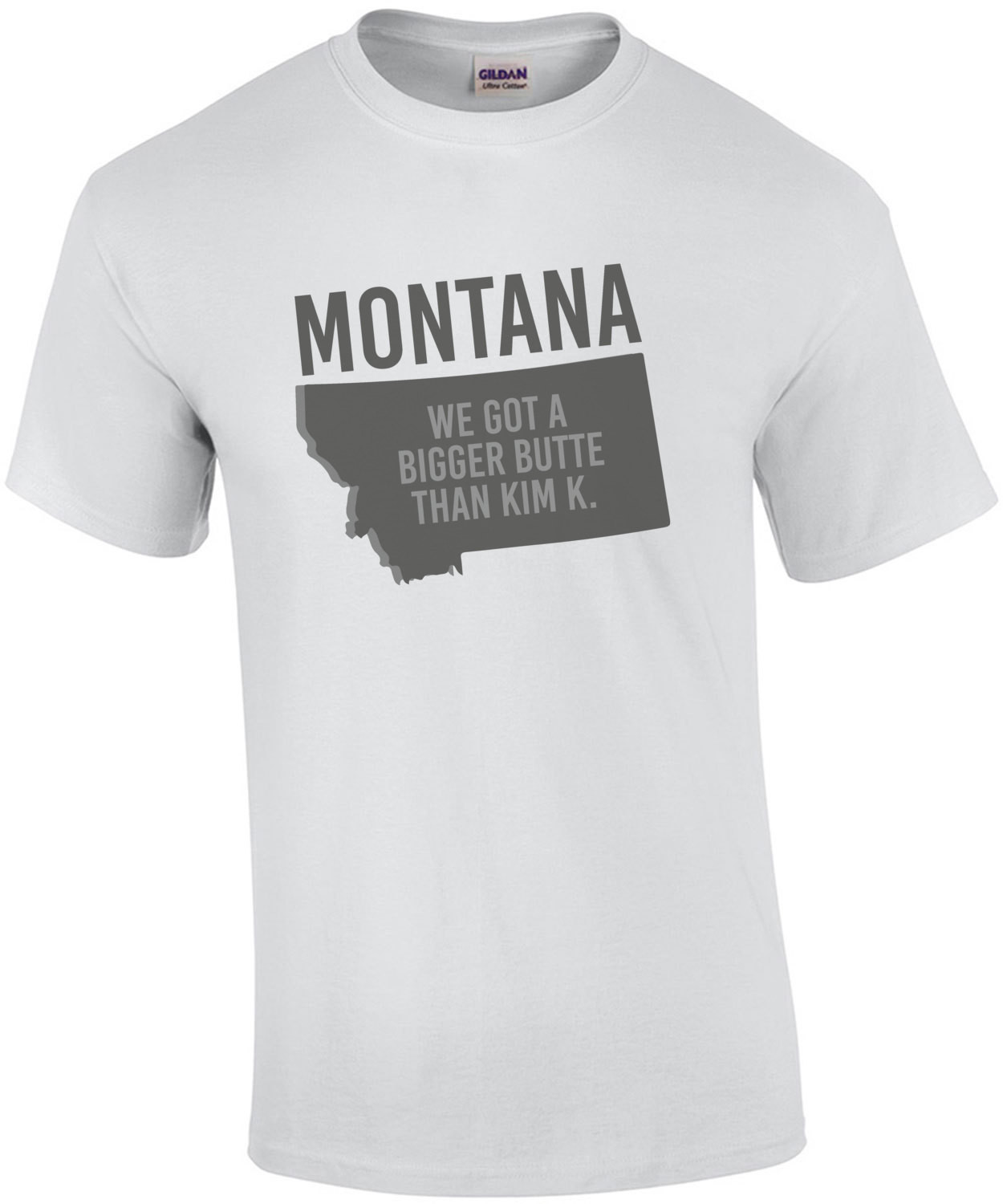 Montana - we got a bigger butte than Kim K. - Montana T-Shirt