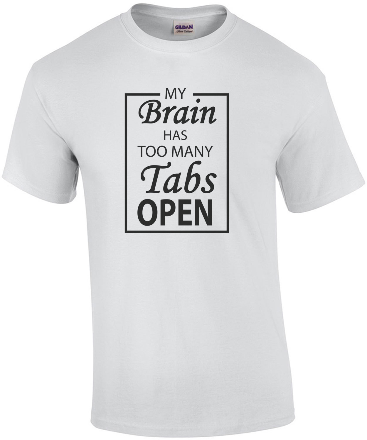 My brain has too many tabs open - funny t-shirt