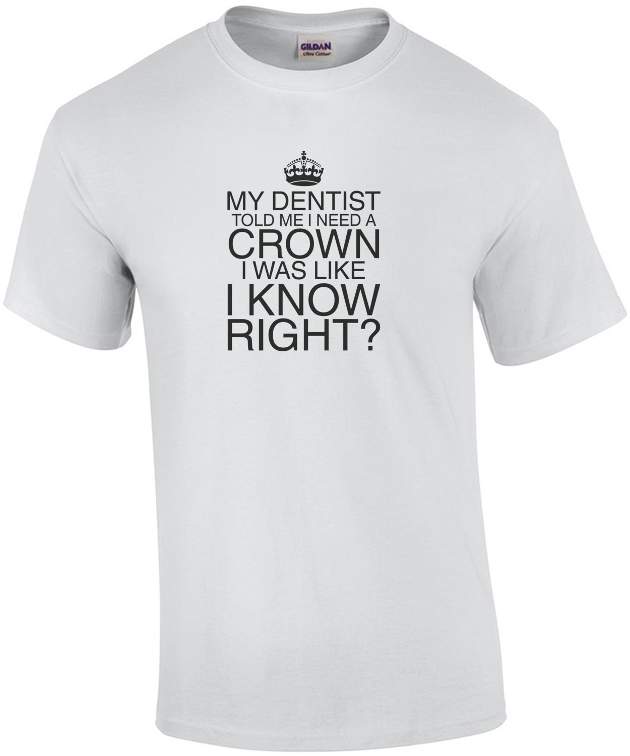 My Dentist Said I Need a Crown T-Shirt