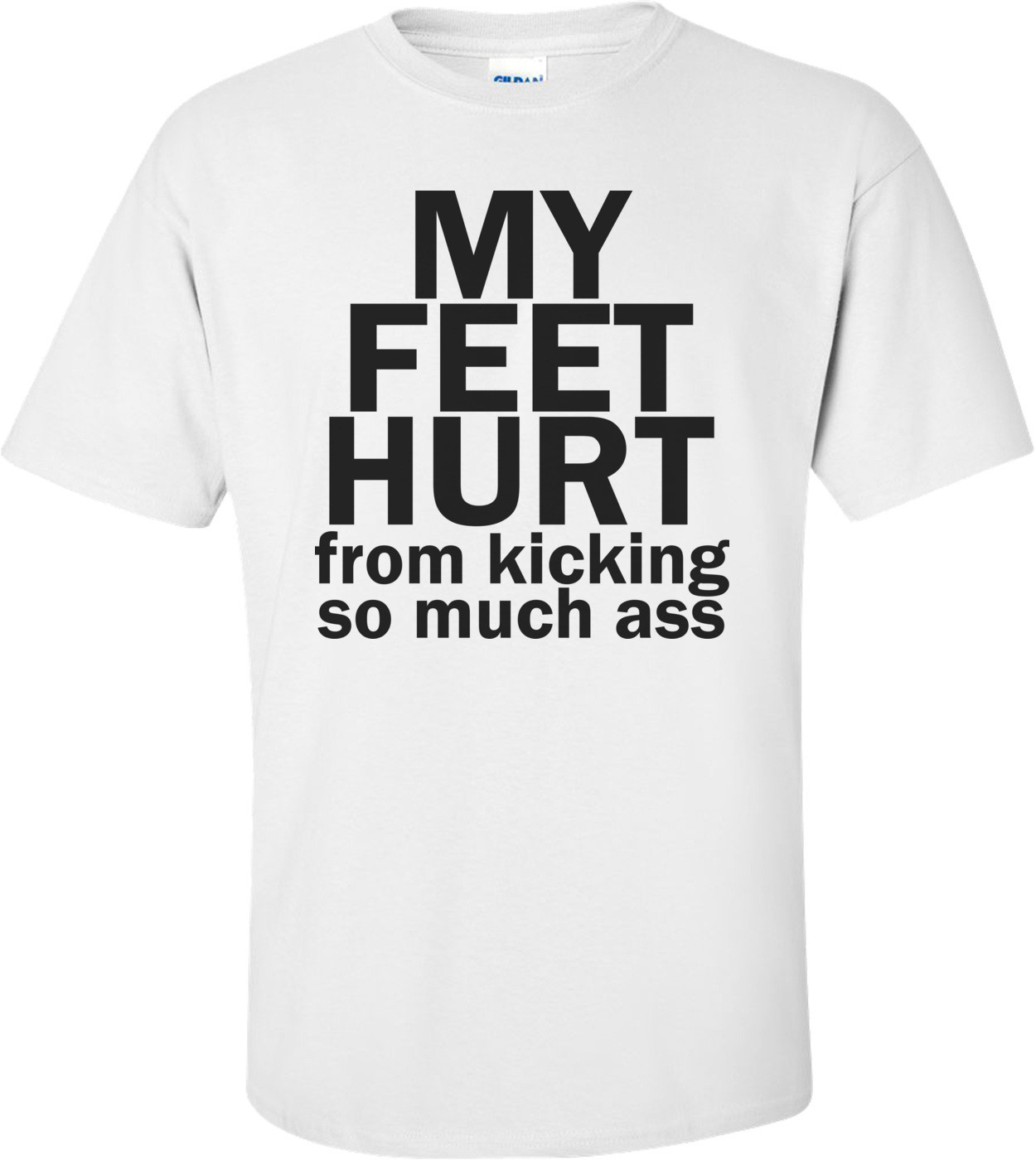 My Feet Hurt From Kicking So Much Ass Funny T-shirt