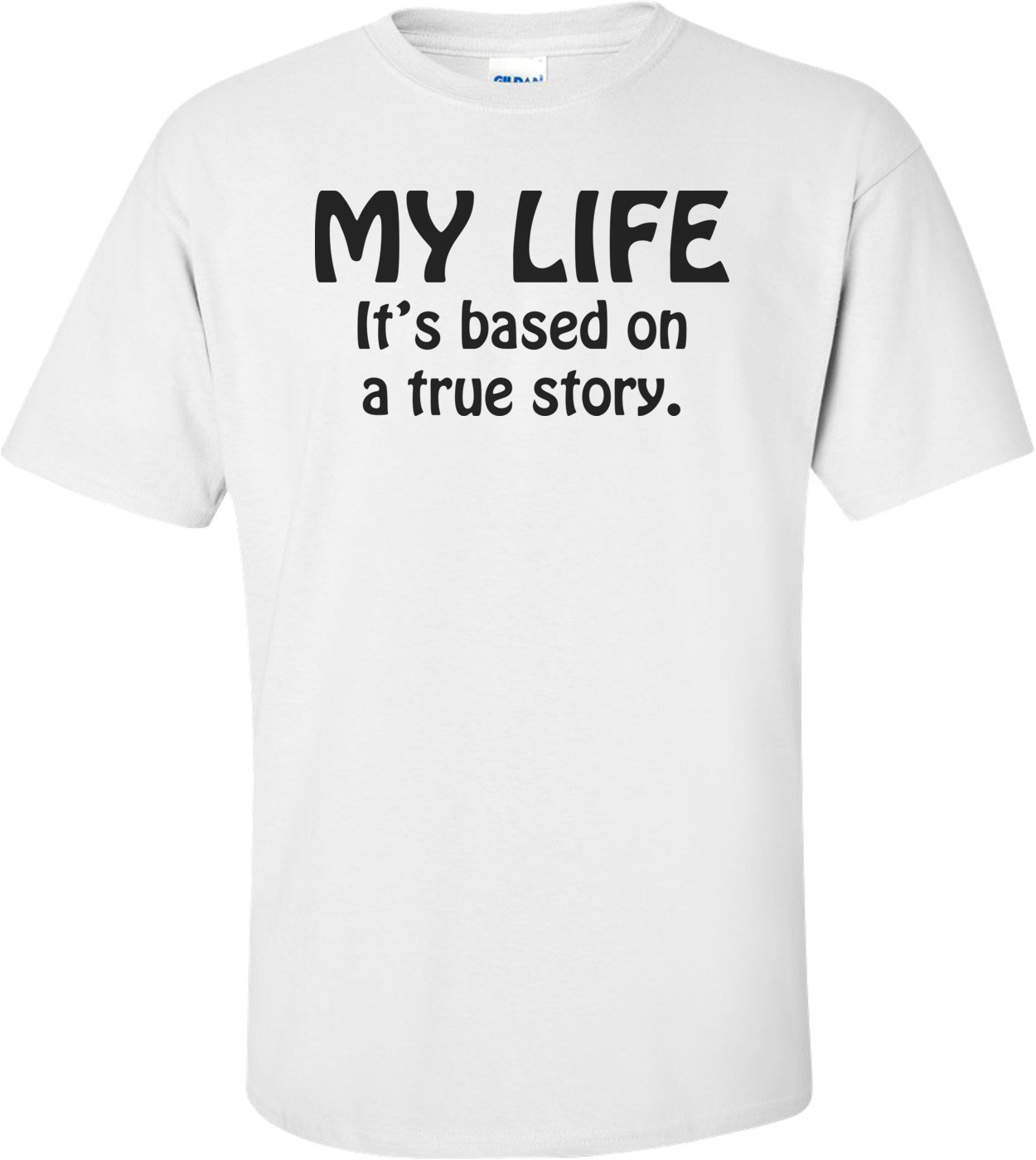 My Life It's Based On A True Story Shirt