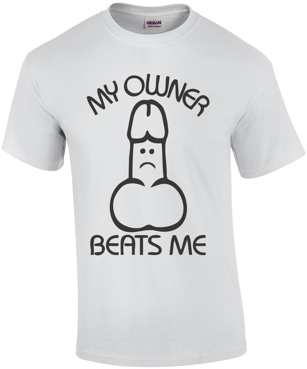 My Owner Beats Me - Funny Offensive T-Shirt