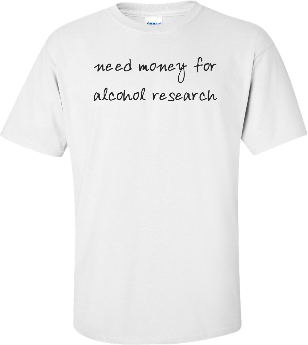 need money for alcohol research Shirt