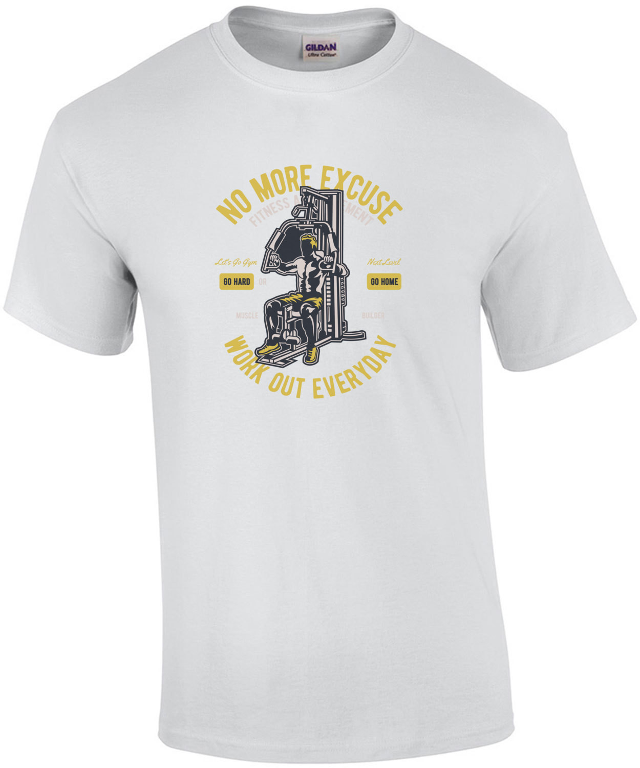 No More Excuse Go Hard Or Go Home Work Out Every Day Exercise T-Shirt