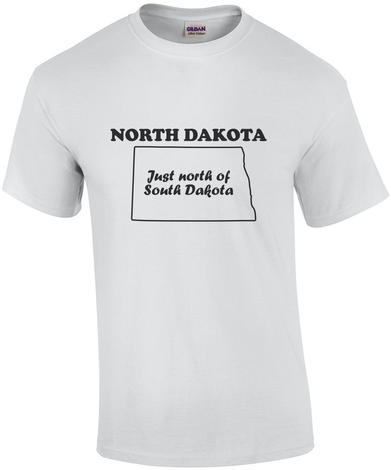 North Dakota - Just north of South Dakota - North Dakota T-Shirt