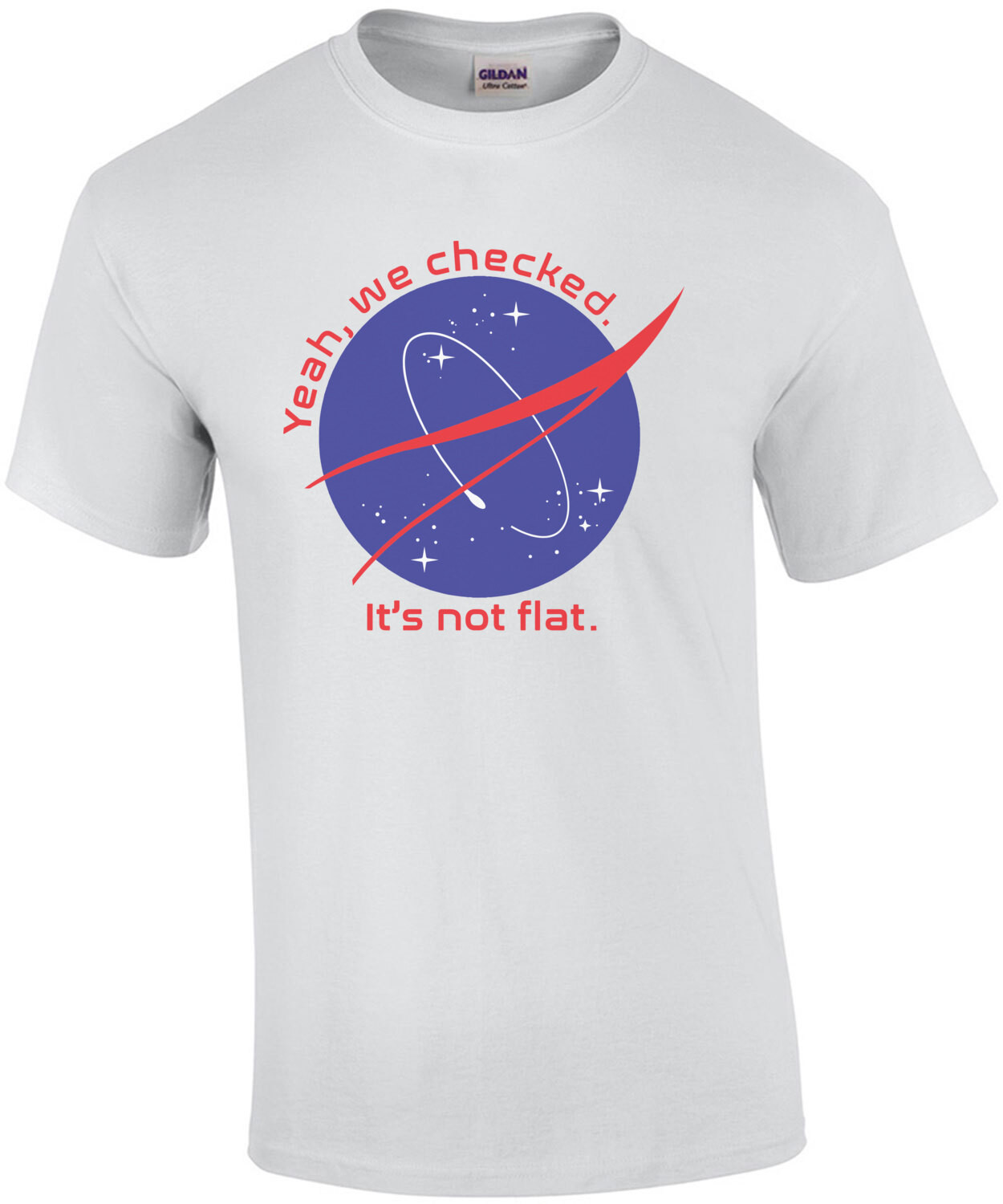 Yeah, we checked. It's not flat. - NASA - Anti-Flat Earther T-Shirt