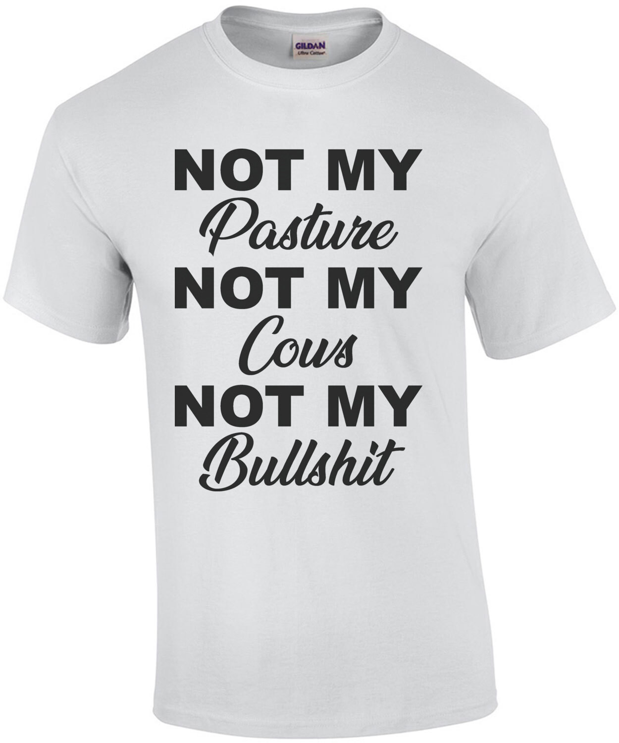 NOT MY Pasture NOT MY Cows NOT MY Bullshit - Funny T-Shirt