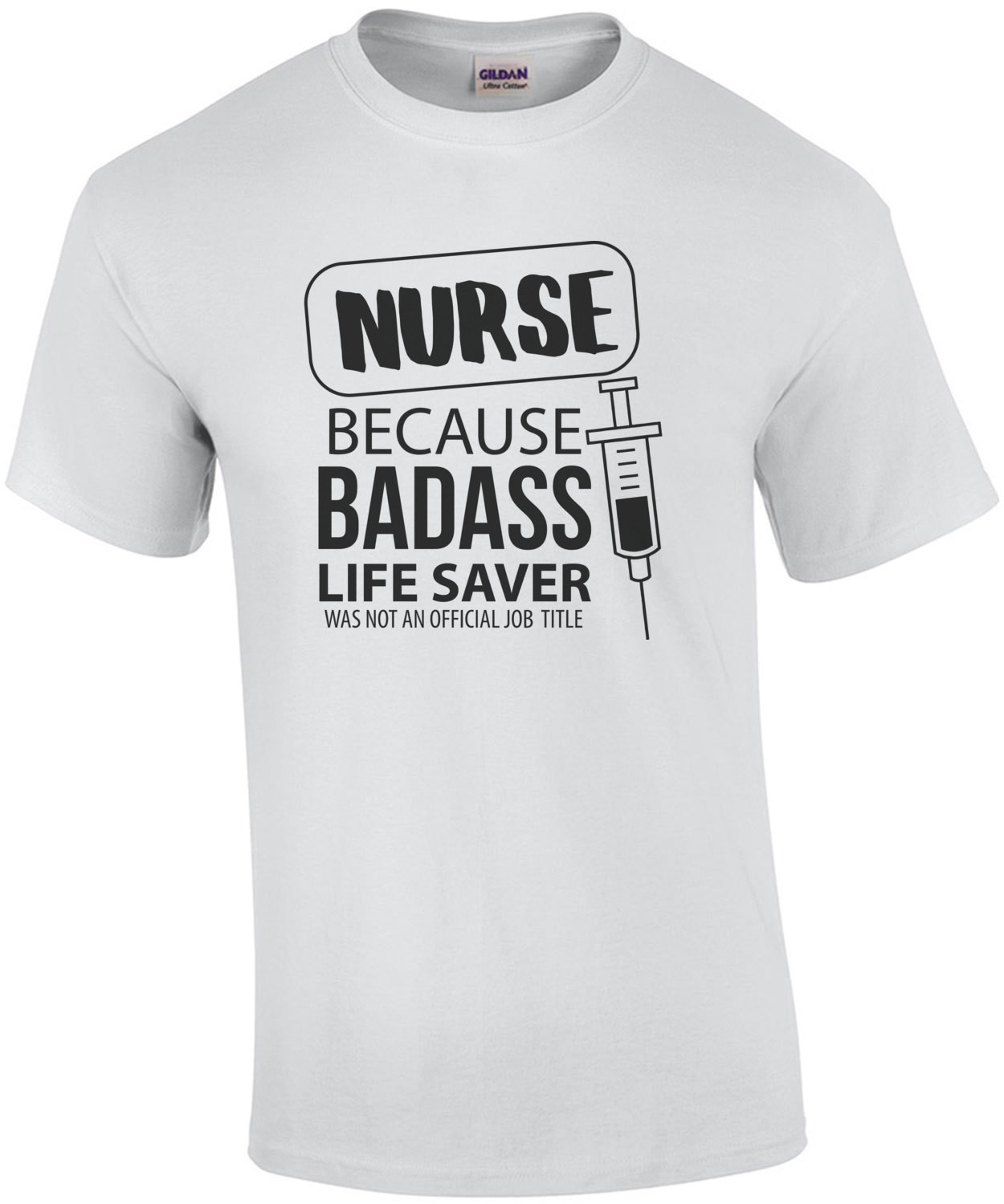 Nurse - because badass life saver was not an official job title - funny nurse t-shirt