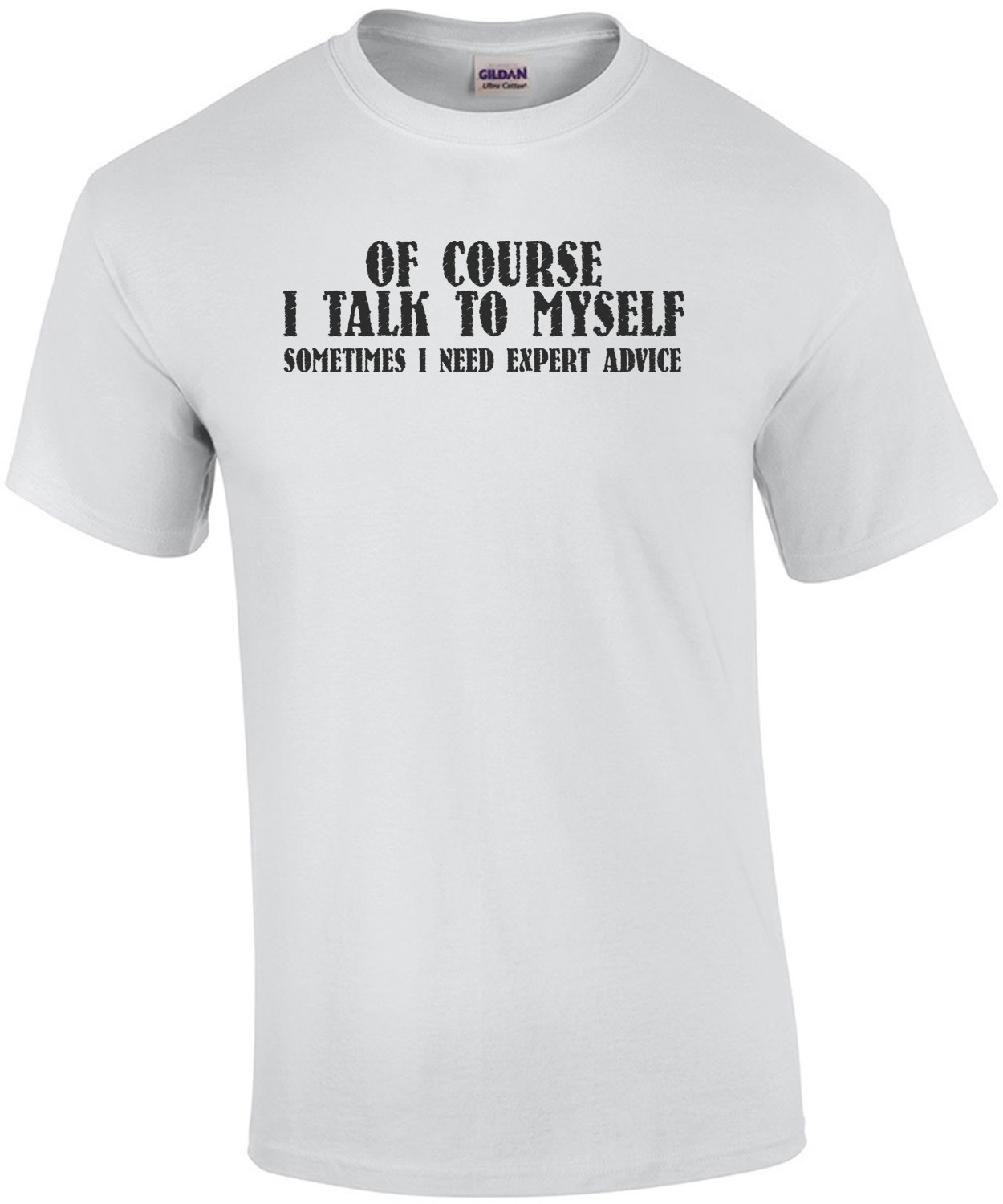 Of Course I Talk To Myself, Sometimes I Need Expert Advice T-Shirt