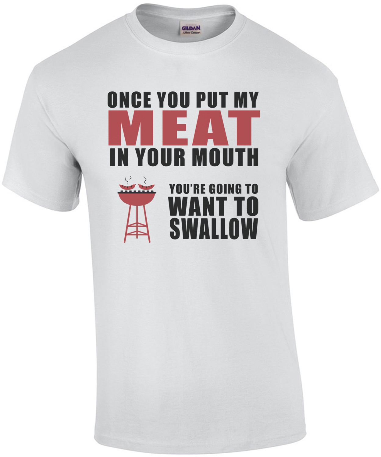 Once you put my meat in your mouth you're going to want to swallow. Funny BBQ T-shirt