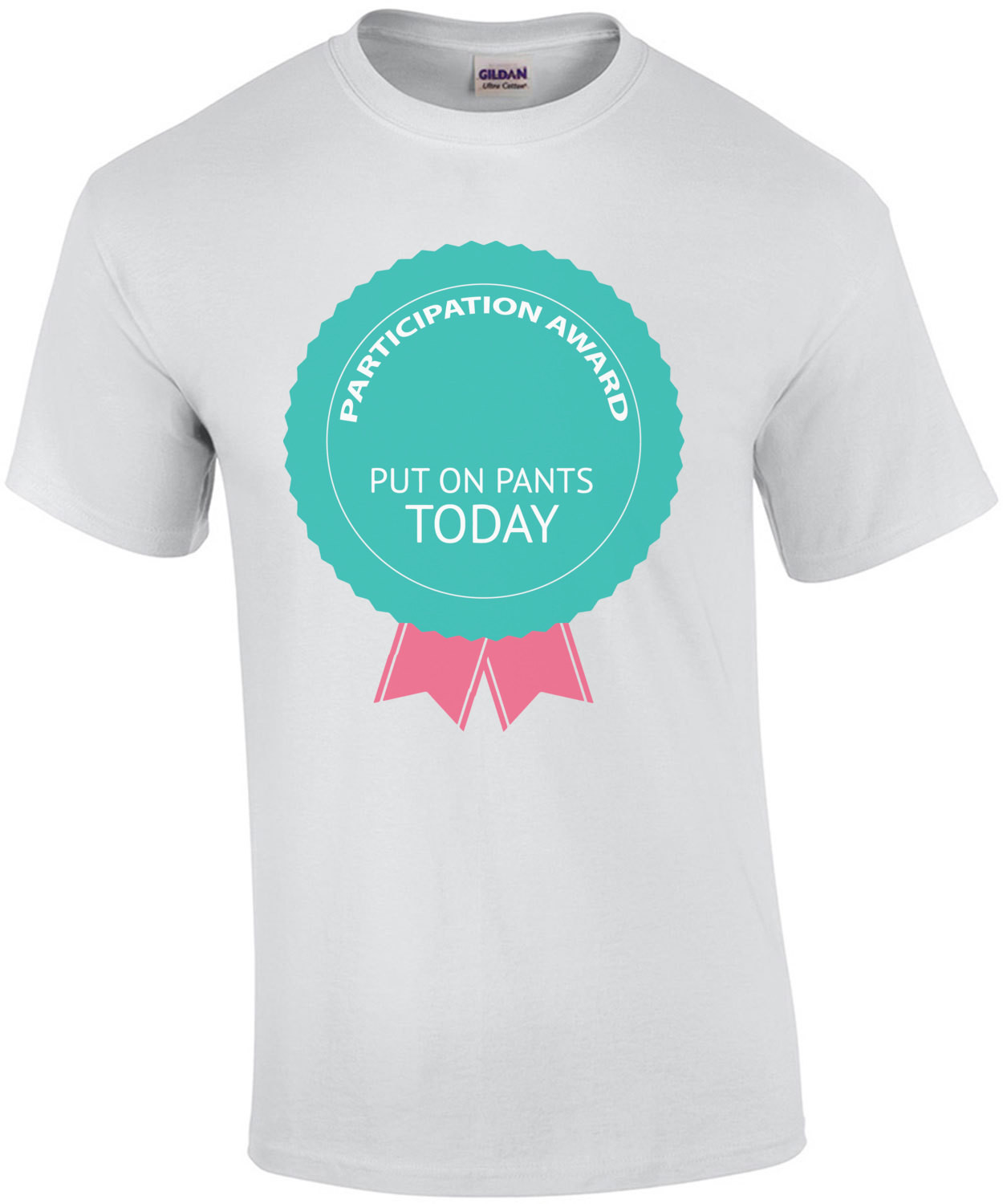 Participation Award - Put on pants today - funny t-shirt