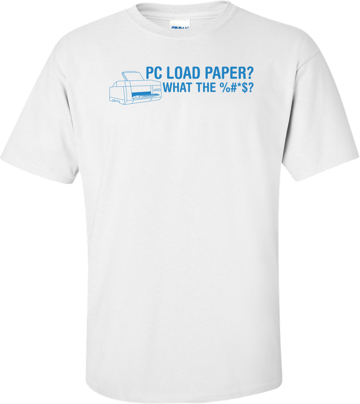 Pc Load Paper? What The %#*$? T-shirt