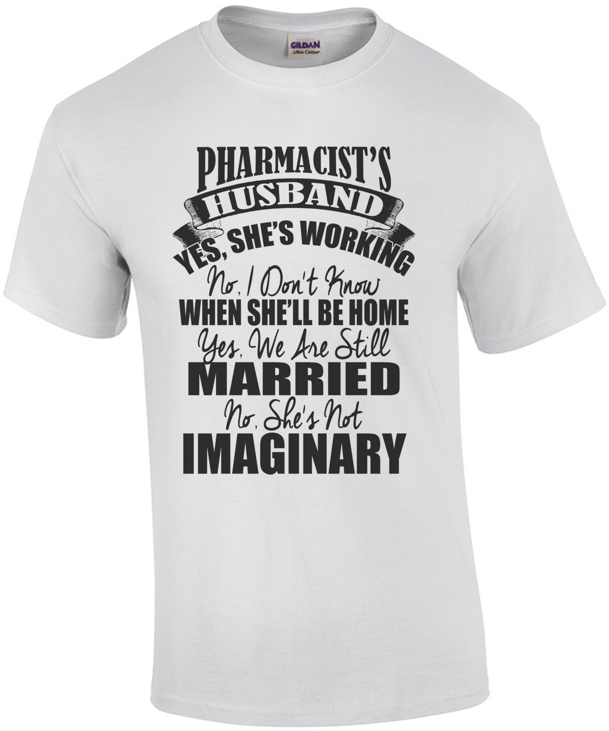 Pharmacists Husband Yes Shes Working No I Dont Know When She'll Be Home Yes We Are Still Married T-Shirt
