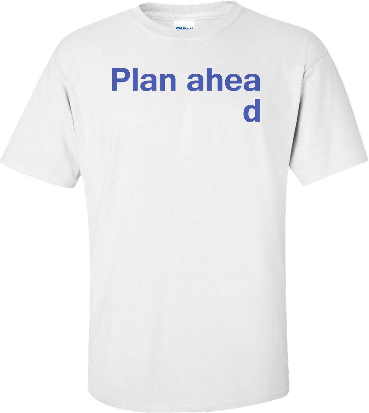 Plan Ahead Funny Shirt