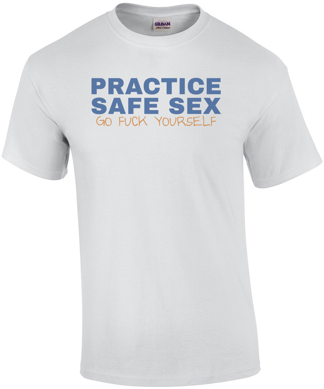 Practice Safe Sex - Go Fuck Yourself T-Shirt
