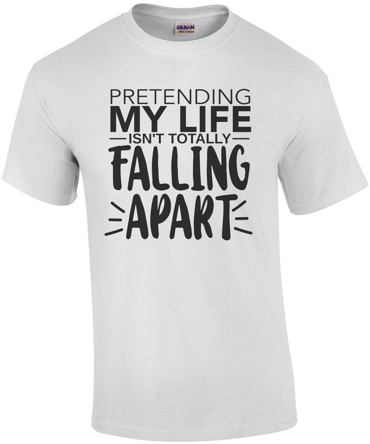 Pretending my life isn't toally falling apart - funny sarcastic t-shirt