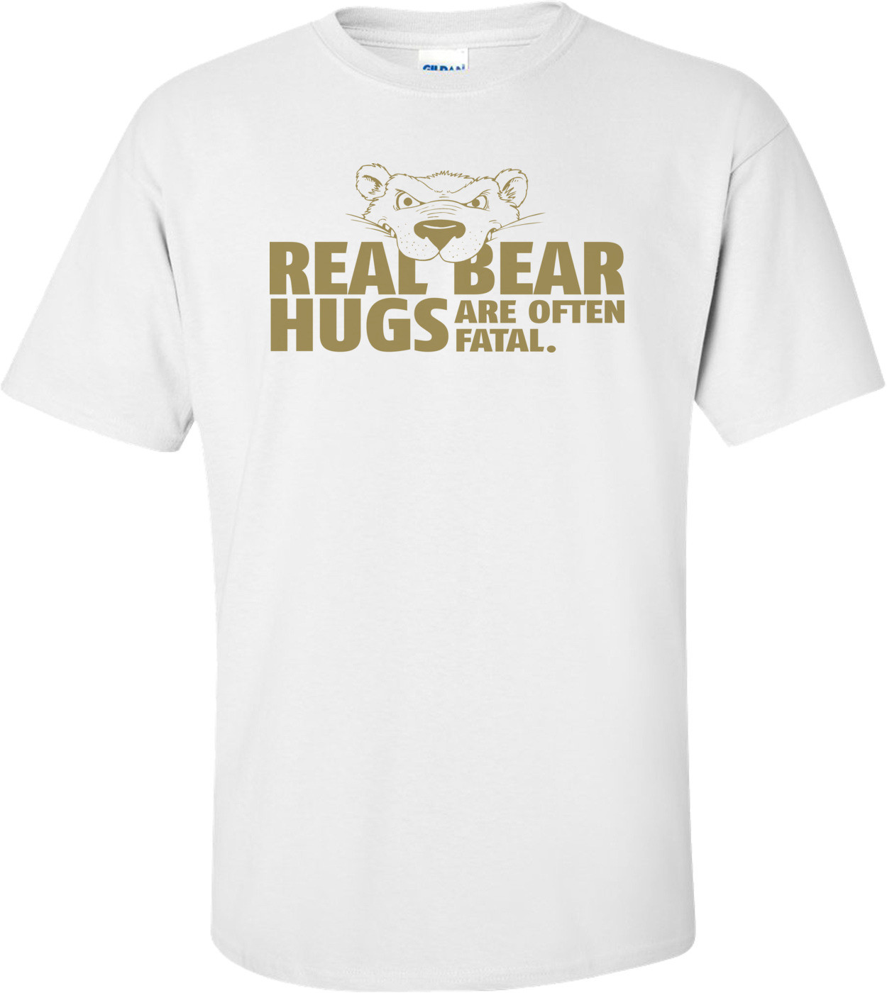Real Bear Hugs Are Often Fatal T-shirt