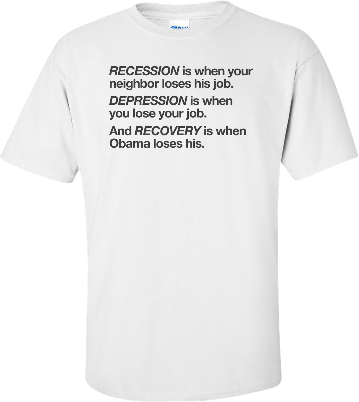 Recession Is When Your Neighbor Loses His Job Depression Is When You Lose Your Job And Recovery Is When Obama Loses His Anti-obama T-shirt 