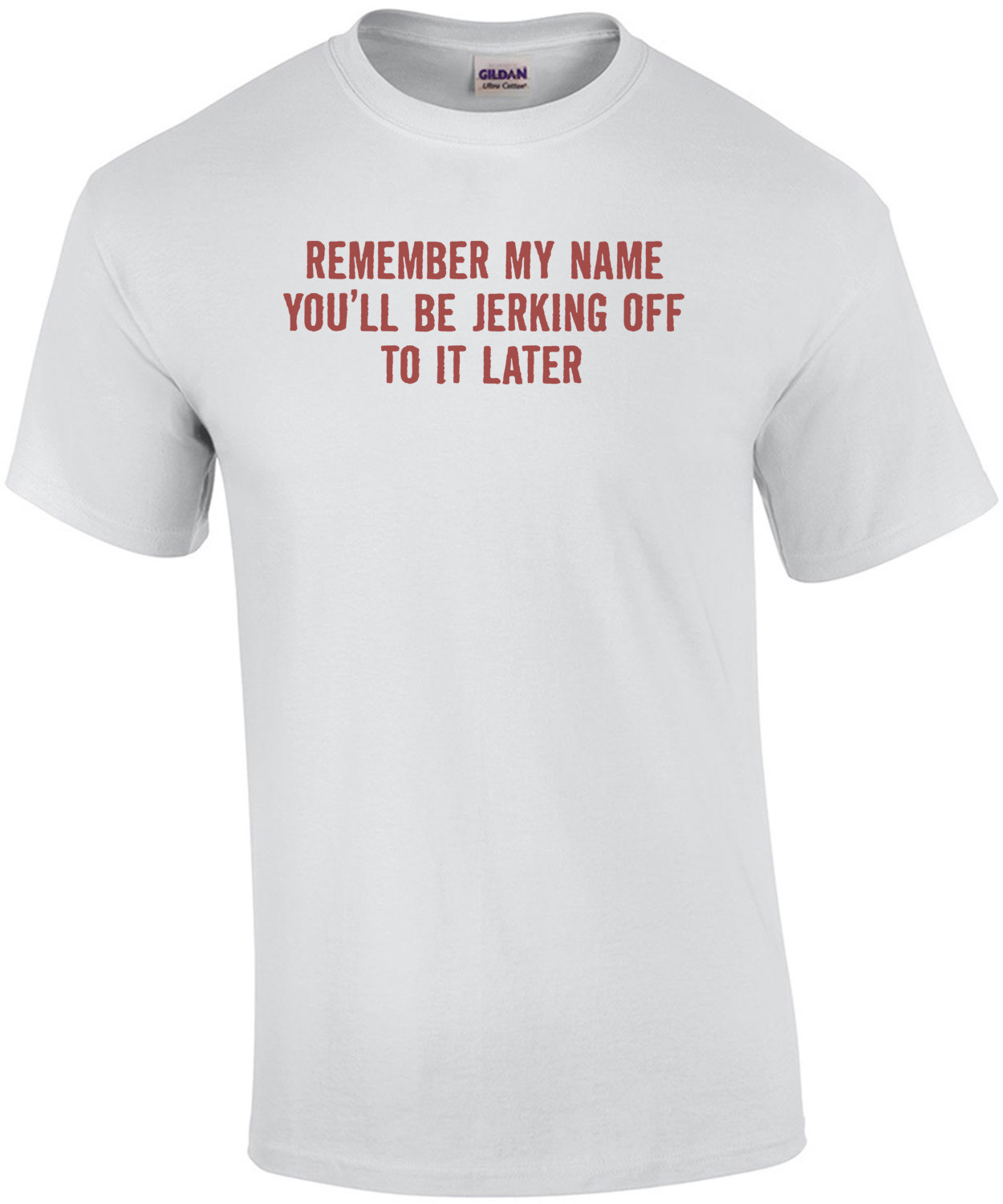 Remember My Name You'll Be Jerking Off To It Later T-shirt