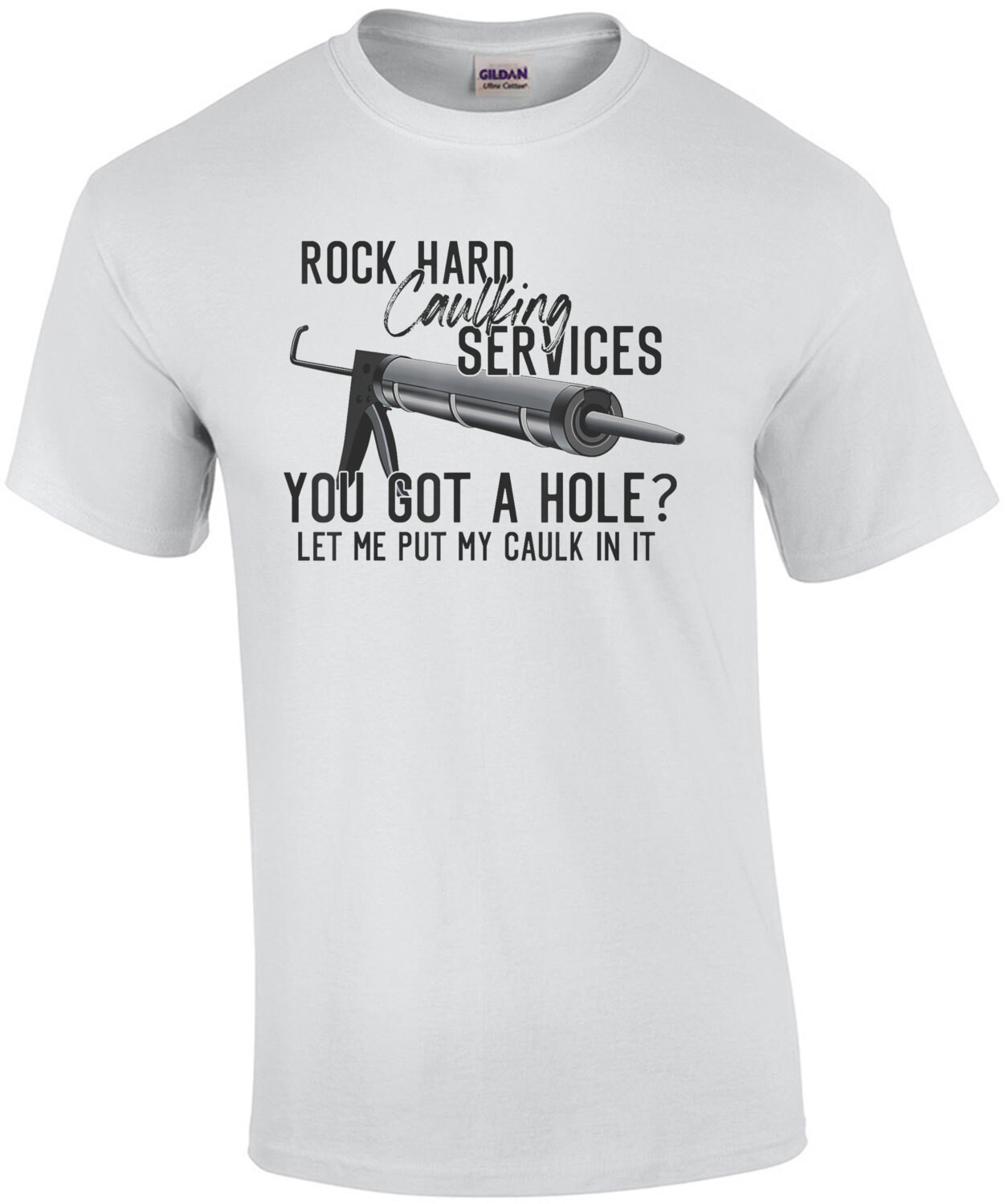 Rock Hard Caulking Services - You got a hole? Let me put my caulk in it. Funny offensive sexual t-shirt