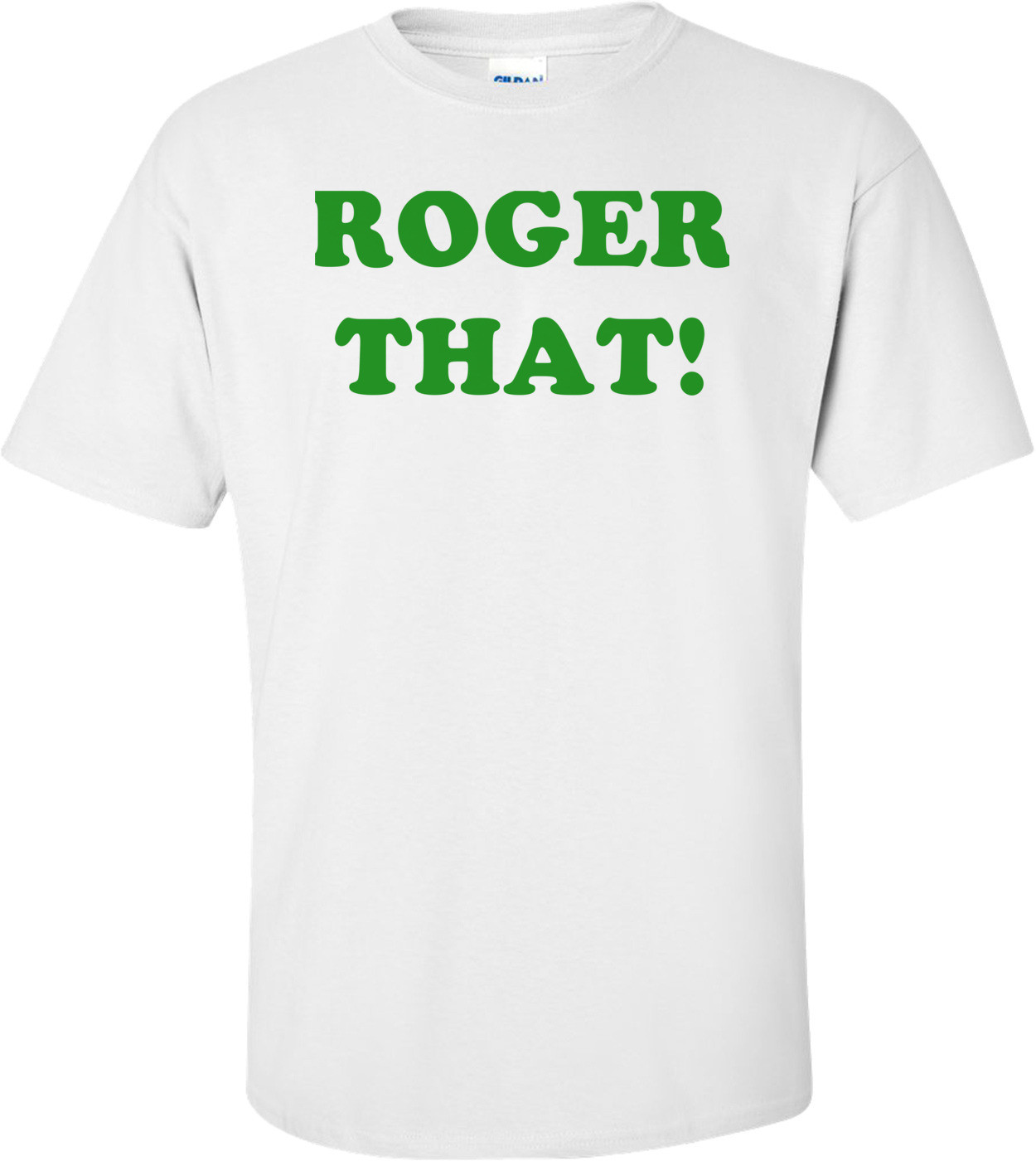 ROGER THAT! Shirt