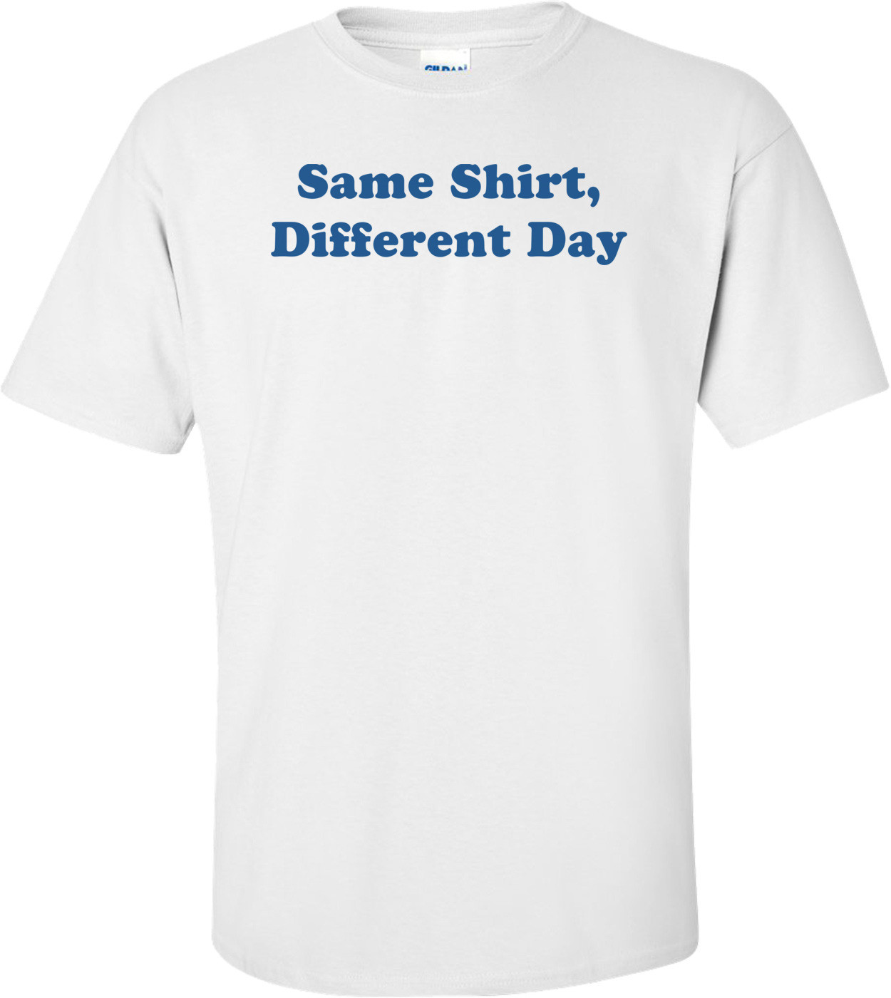 Same Shirt, Different Day Shirt