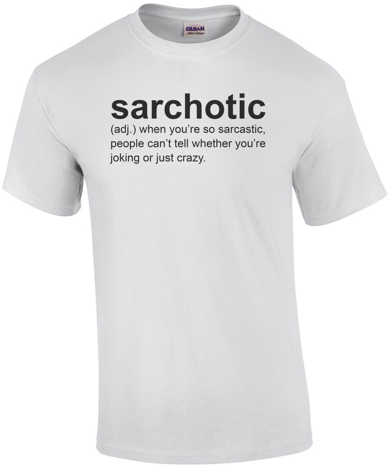 Sarchotic (adj.) when you’re so sarcastic, people can’t tell whether you’re joking or just crazy. - funny sarcastic t-shirt