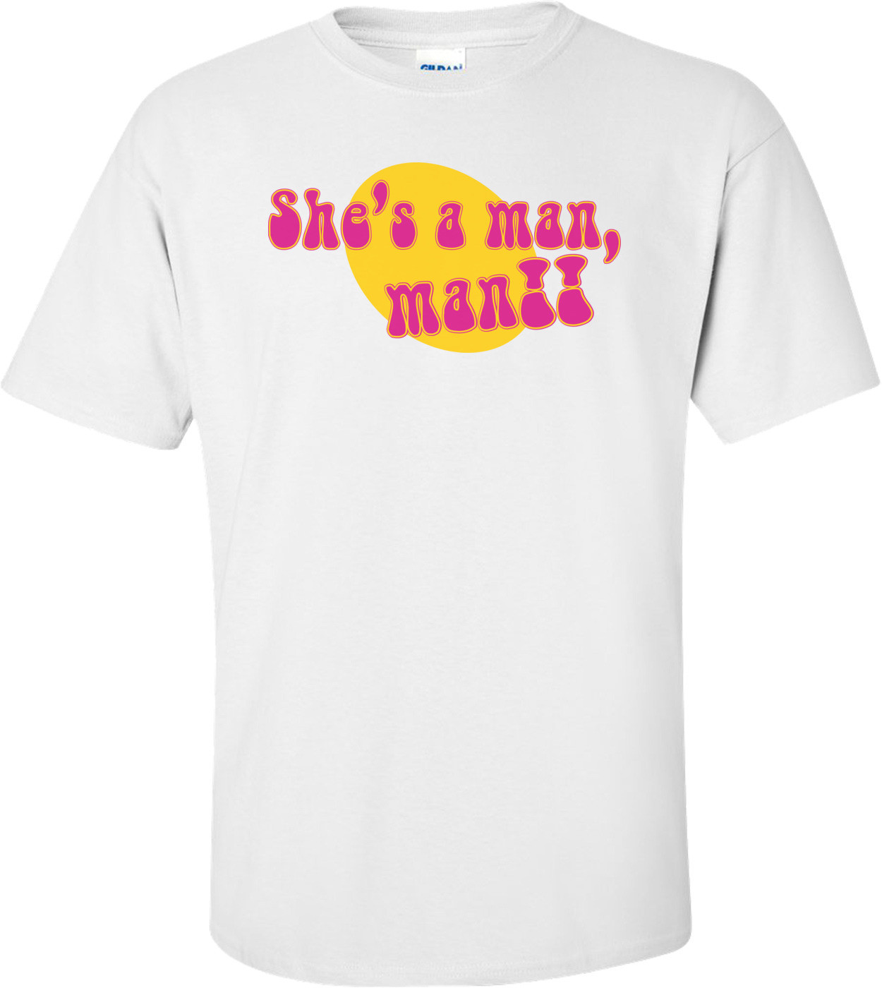 She's A Man Man T-shirt