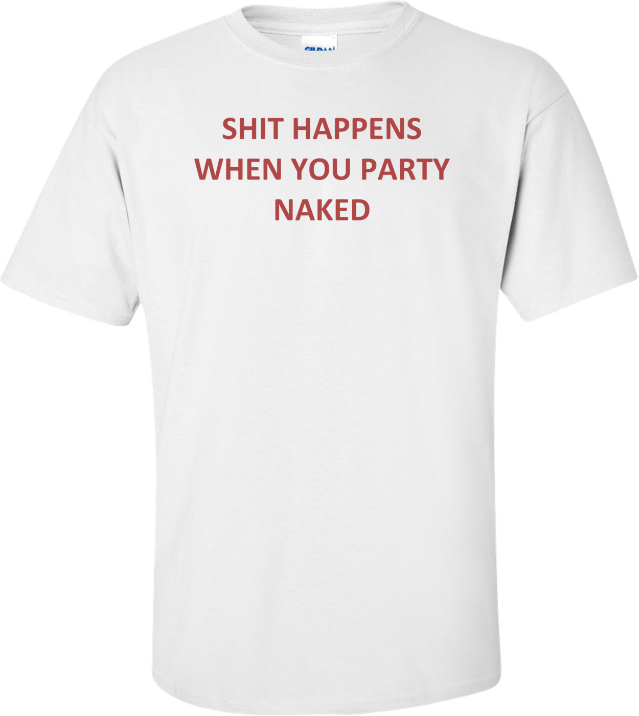 SHIT HAPPENS WHEN YOU PARTY NAKED Shirt