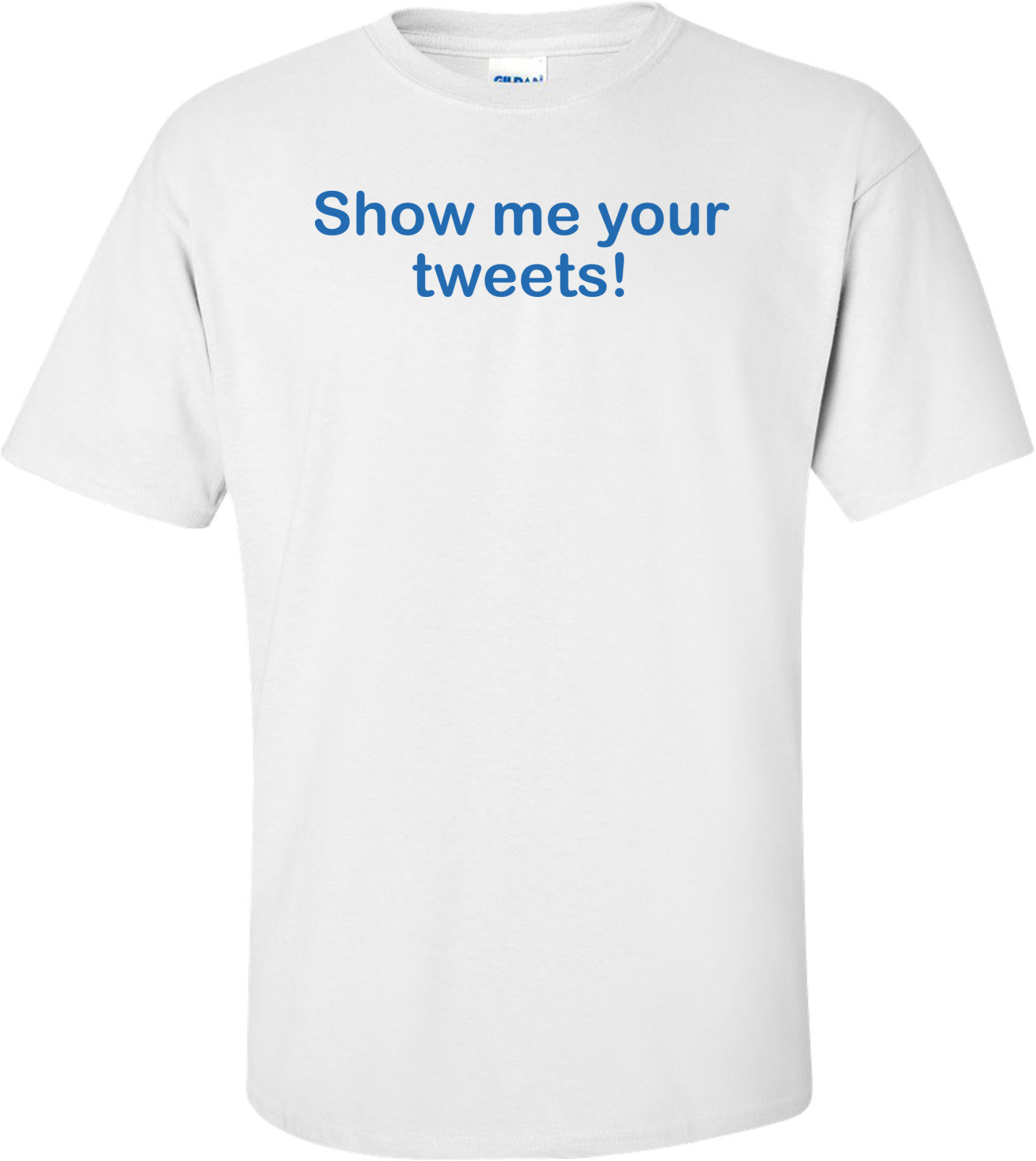 Show Me Your Tweets T-shirt