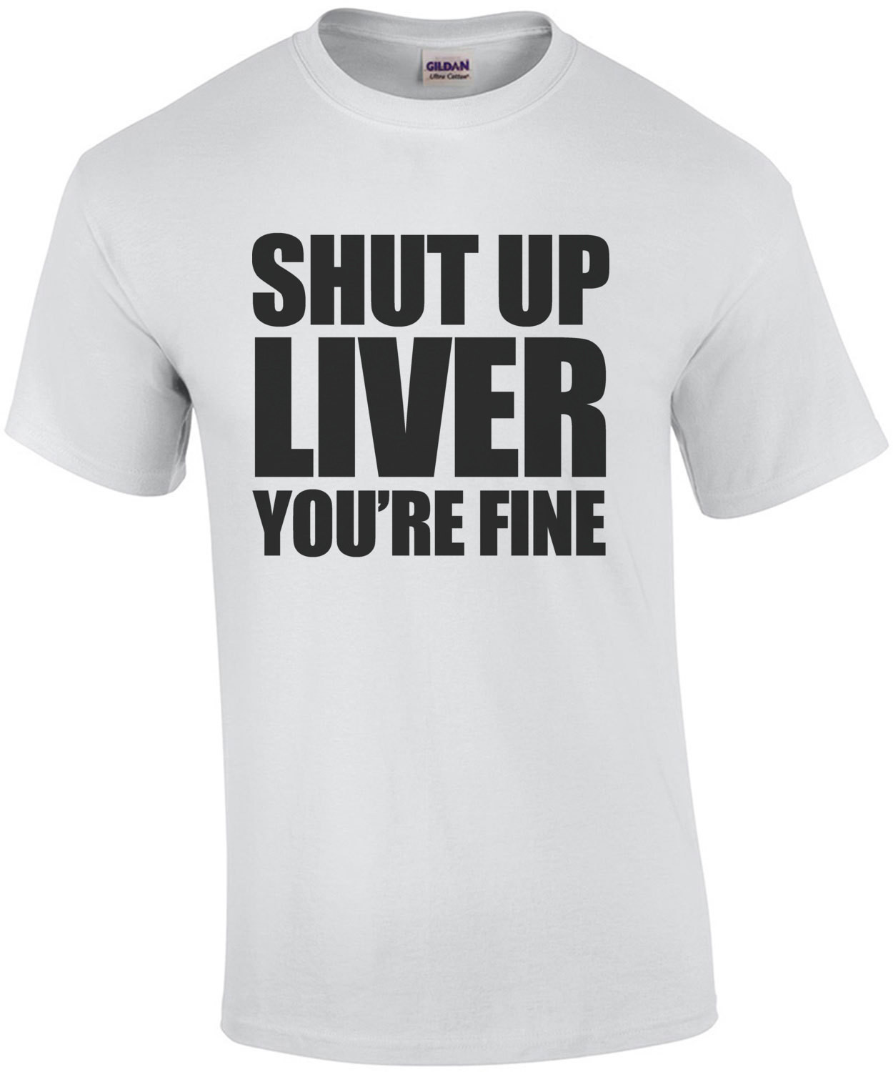 Shut up liver you're fine. Drinking T-shirt