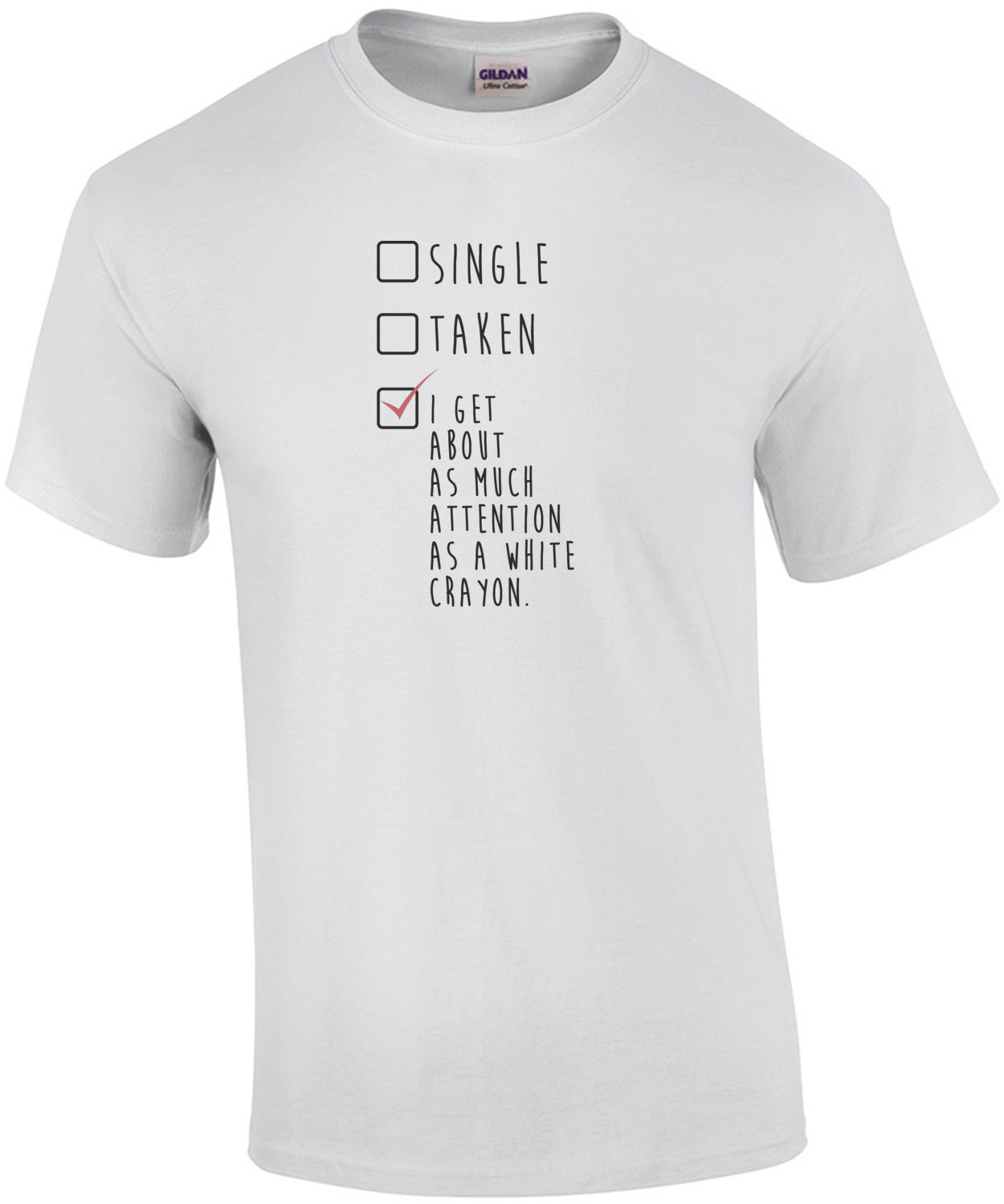 Single Taken I Get About As Much Attention As a White Crayon. T-Shirt