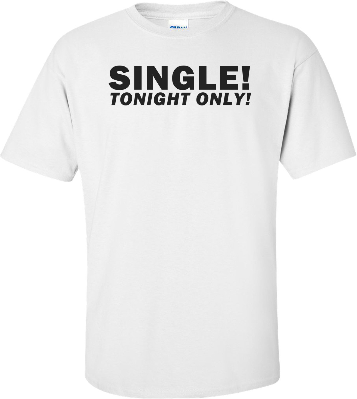 Single! Tonight Only! Funny Shirt