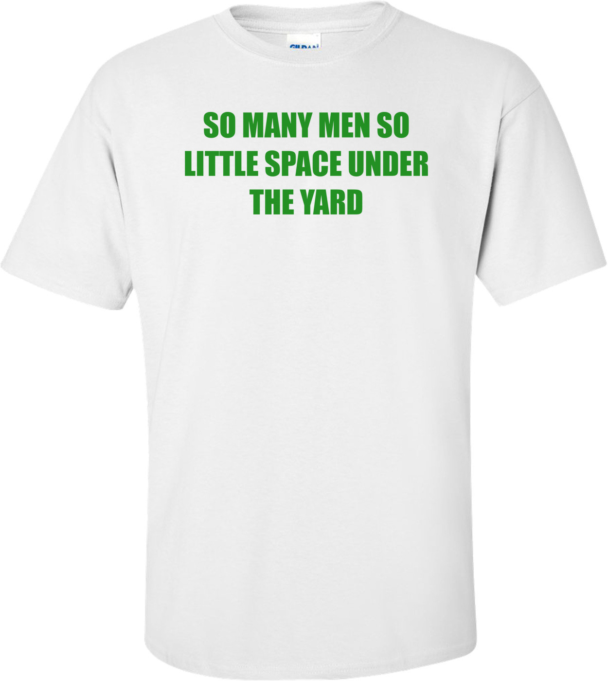 So Many Men So Little Space Under The Yard Shirt
