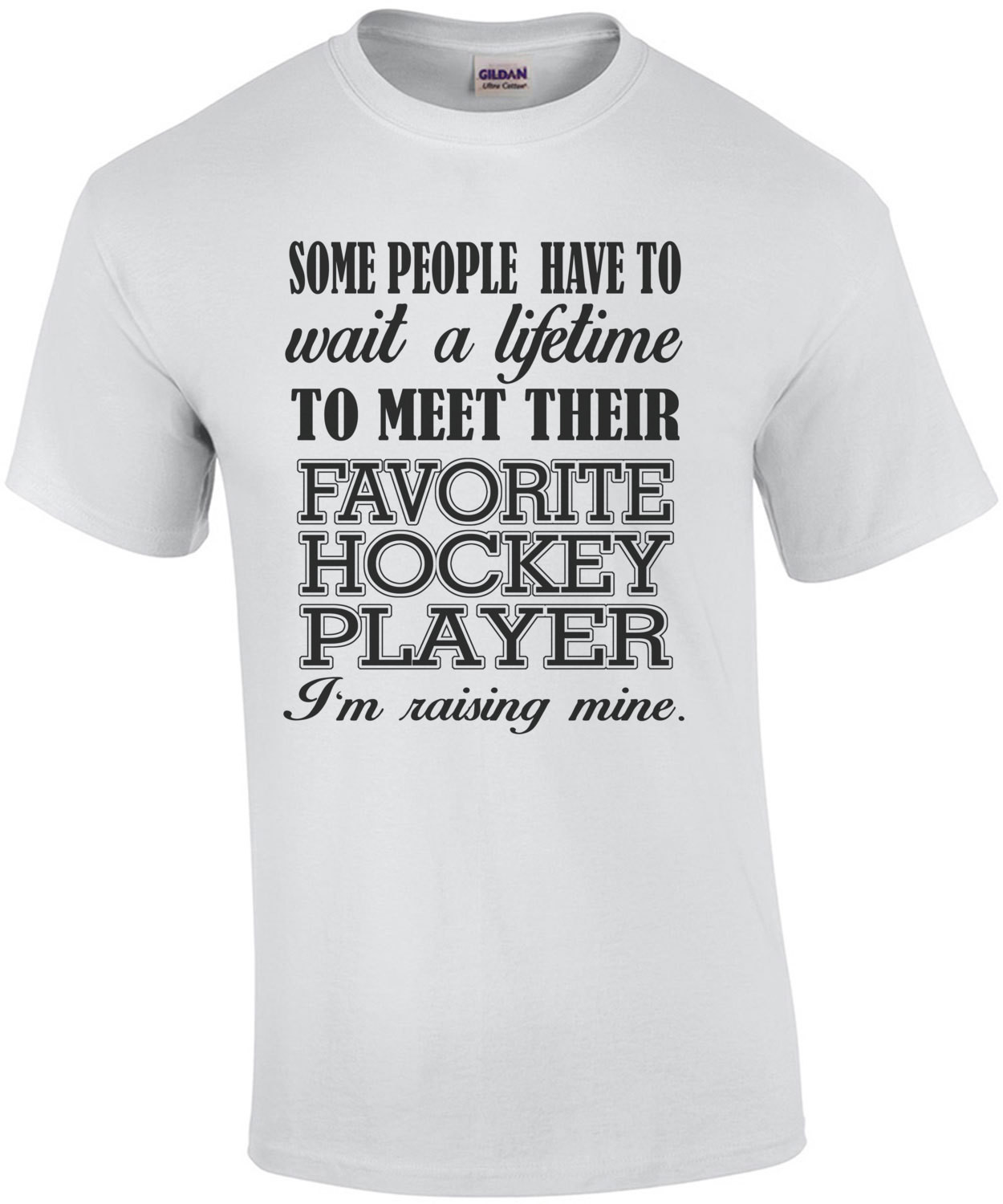 Some People Have To Wait A Lifetime To Meet Their Favorite Hockey Player I'm Raising Mine T-Shirt