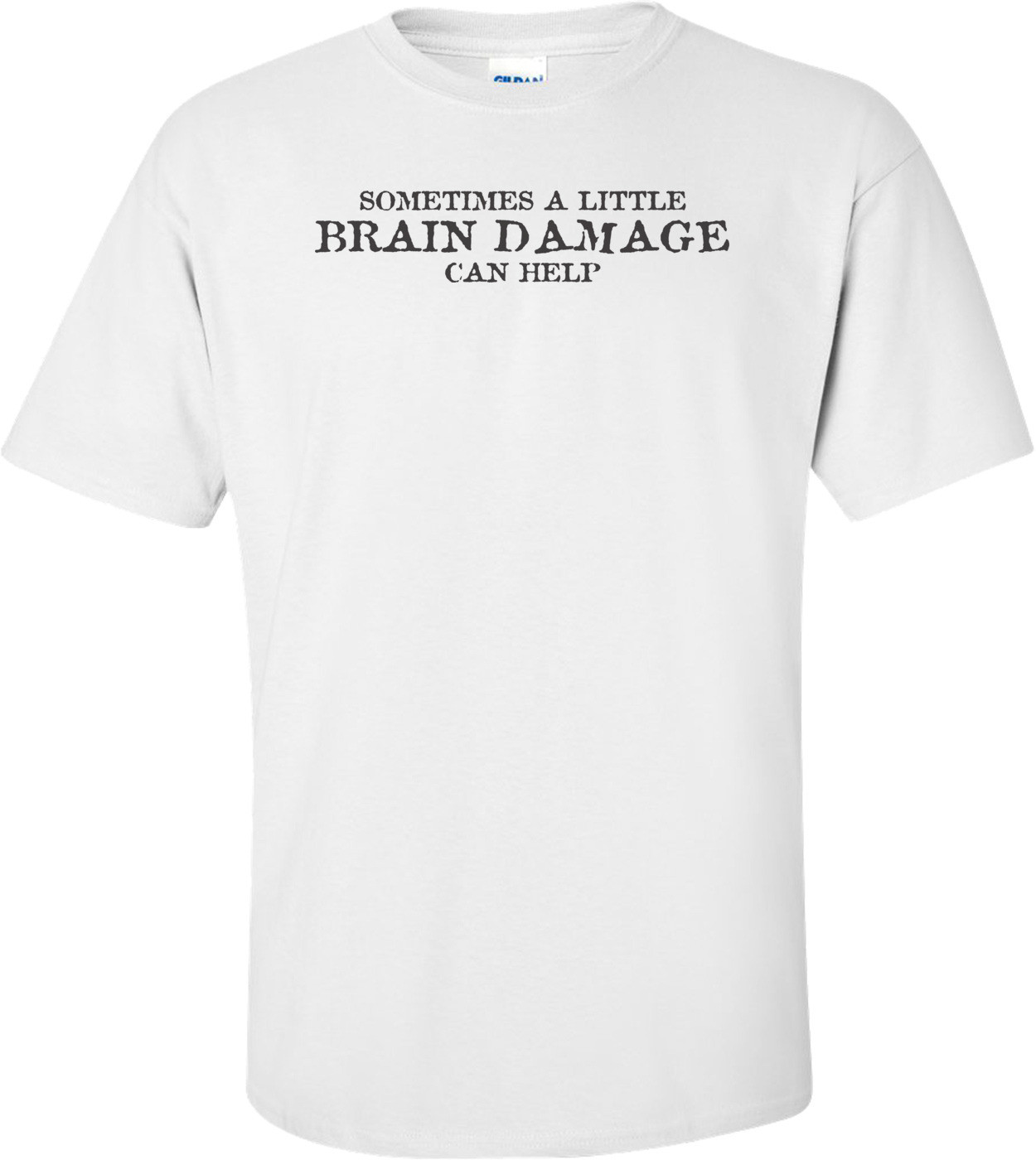 Sometimes A Little Brain Damage Can Help T-shirt