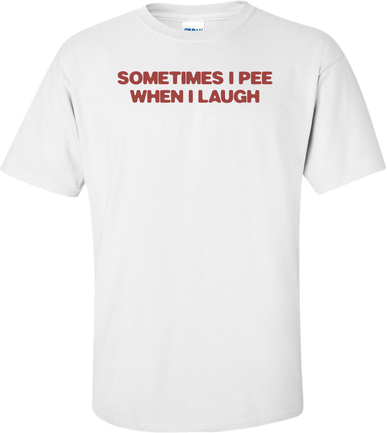 Sometimes I Pee When I Laugh T-shirt