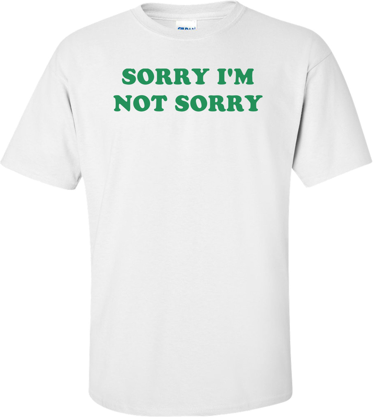 SORRY I'M NOT SORRY Shirt