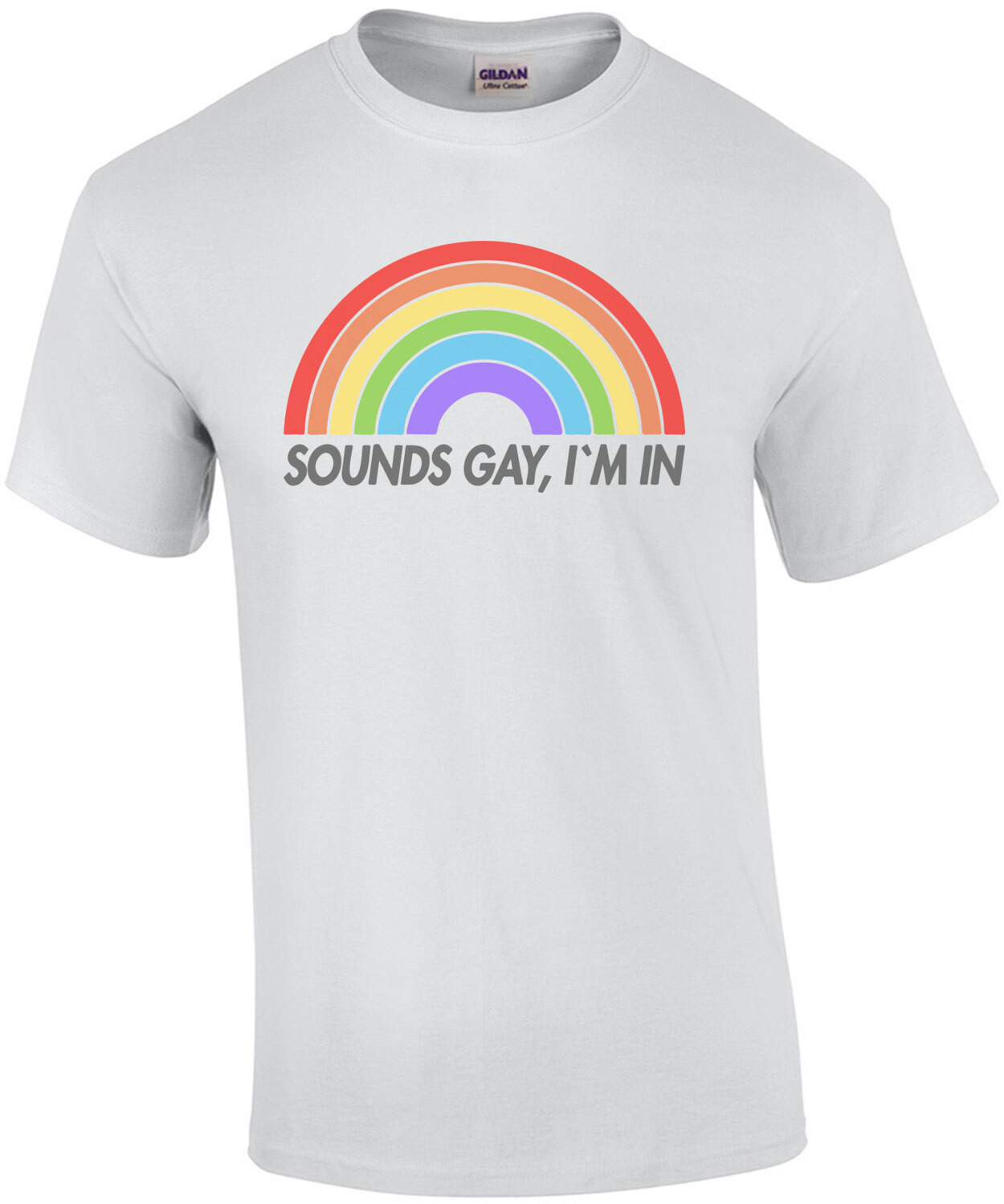 Sounds Gay, I'm In - Funny LGTB Gay Pride T-Shirt