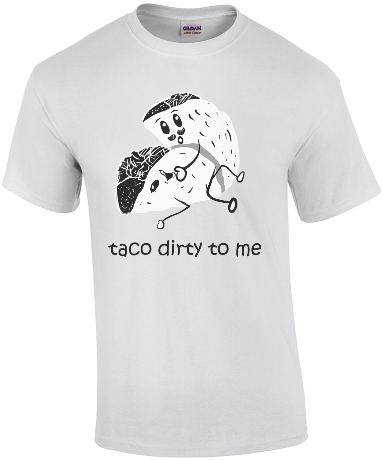 Taco Dirty To Me - sexual offensive t-shirt