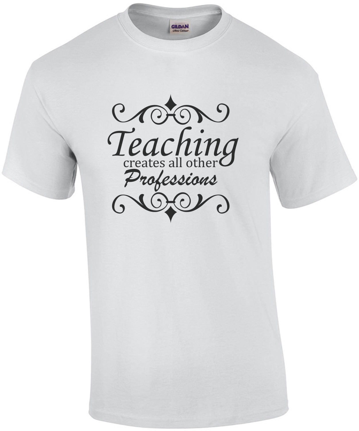 Teaching creates all other professions - funny teacher t-shirt