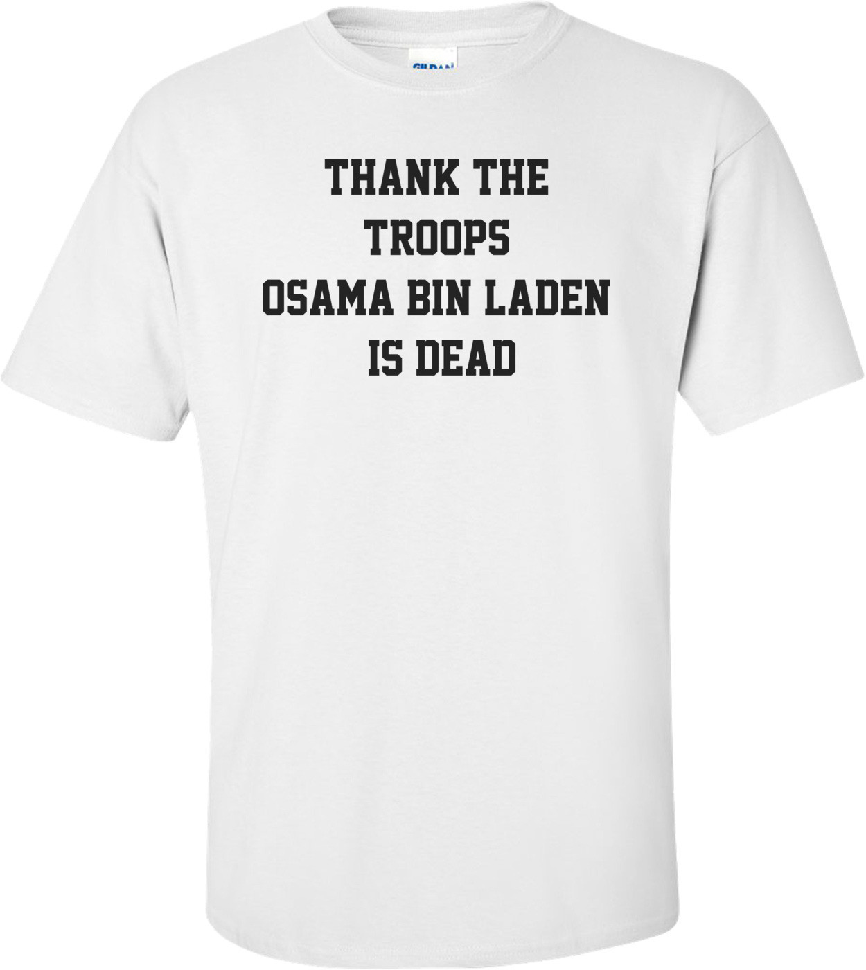 Thank The Troops - Osama Bin Laden Is Dead Shirt