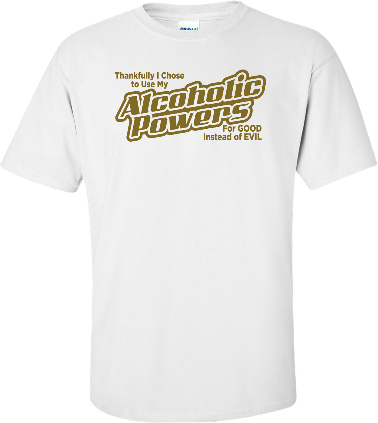 Thankfully I Chose To Use My Alcoholic Powers For Good Instead Of Evil T-shirt