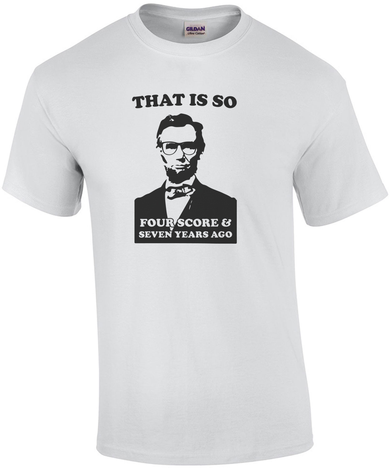 That is so four score & seven years ago - Abraham Lincoln T-Shirt